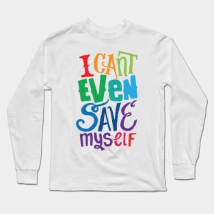 i cant even save my self from you Long Sleeve T-Shirt